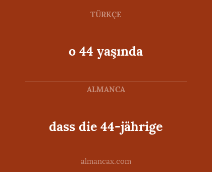 dass die 44-jährige - o 44 yaşında