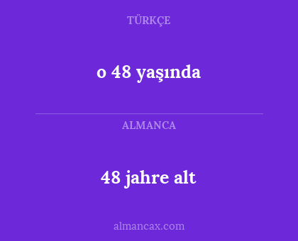 o 48 yaşında - 48 jahre alt