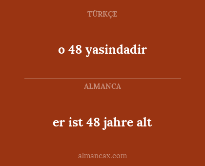 er ist 48 jahre alt - o 48 yasindadir
