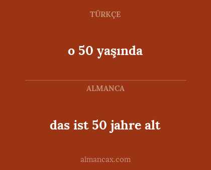 o 50 yaşında - das ist 50 jahre alt