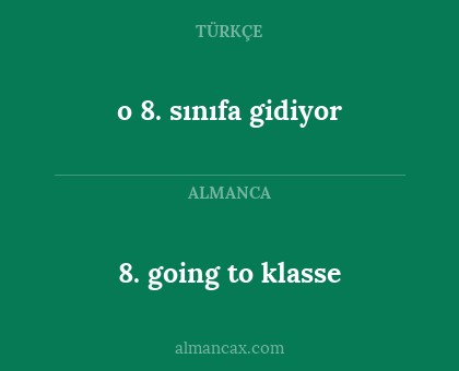 8. going to klasse - o 8. sınıfa gidiyor