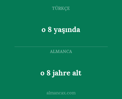 o 8 jahre alt - o 8 yaşında