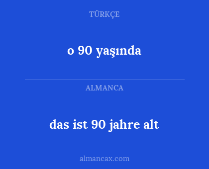 o 90 yaşında - das ist 90 jahre alt