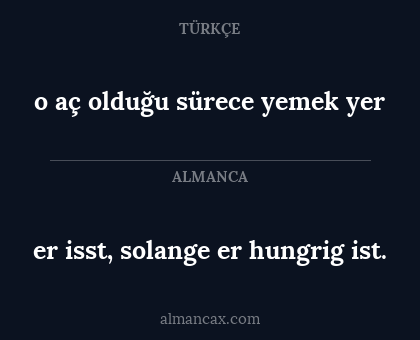 o aç olduğu sürece yemek yer - er isst, solange er hungrig ist.