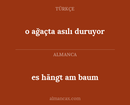 es hängt am baum - o ağaçta asılı duruyor