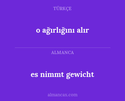 es nimmt gewicht - o ağırlığını alır