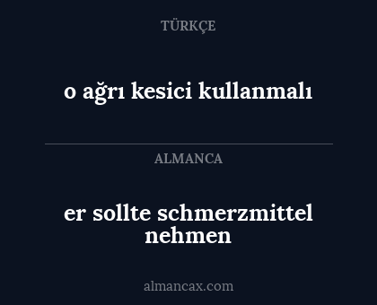 er sollte schmerzmittel nehmen - o ağrı kesici kullanmalı