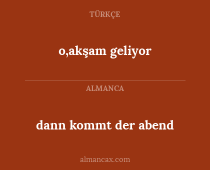 o,akşam geliyor - dann kommt der abend