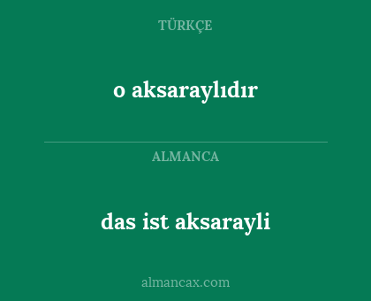 das ist aksarayli - o aksaraylıdır
