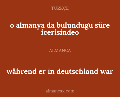 o almanya da bulundugu süre icerisindeo - während er in deutschland war