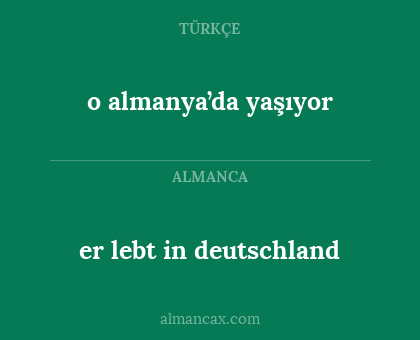 er lebt in deutschland - o almanya’da yaşıyor