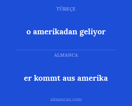 er kommt aus amerika - o amerikadan geliyor