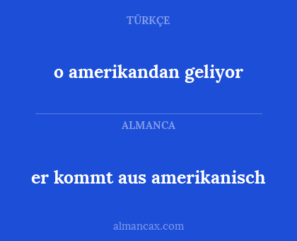 o amerikandan geliyor - er kommt aus amerikanisch