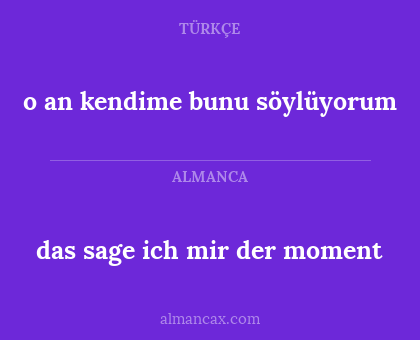 o an kendime bunu söylüyorum - das sage ich mir der moment