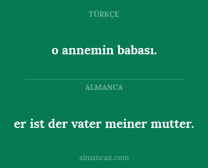o annemin babası. - er ist der vater meiner mutter.