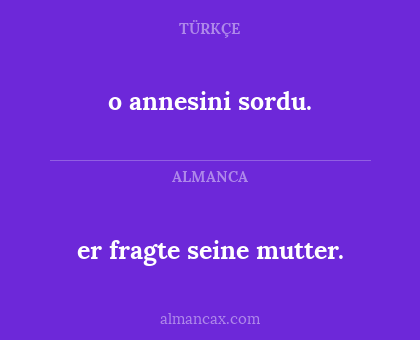 er fragte seine mutter. - o annesini sordu.