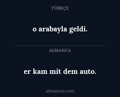 o arabayla geldi. - er kam mit dem auto.