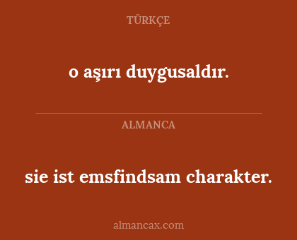 o aşırı duygusaldır. - sie ist emsfindsam charakter.