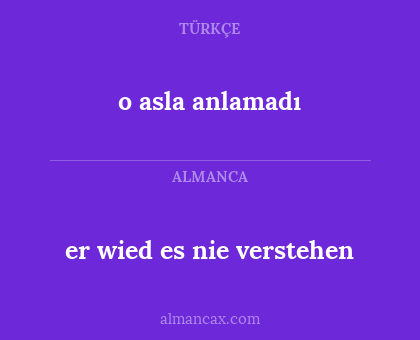 o asla anlamadı - er wied es nie verstehen