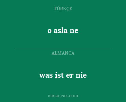 o asla ne - was ist er nie