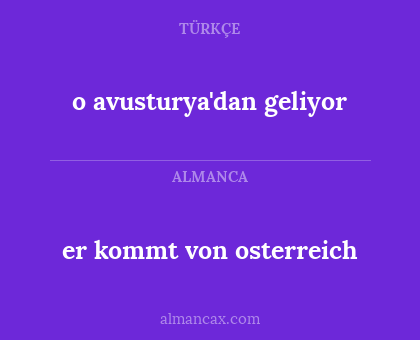 er kommt von osterreich - o avusturya'dan geliyor
