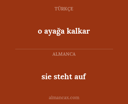 sie steht auf - o ayağa kalkar