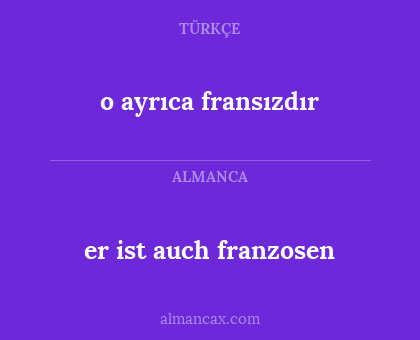 er ist auch franzosen - o ayrıca fransızdır