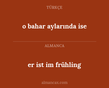 o bahar aylarında ise - er ist im frühling