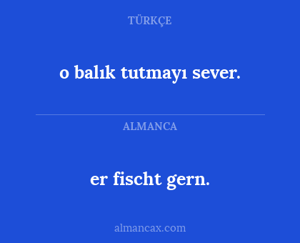 er fischt gern. - o balık tutmayı sever.