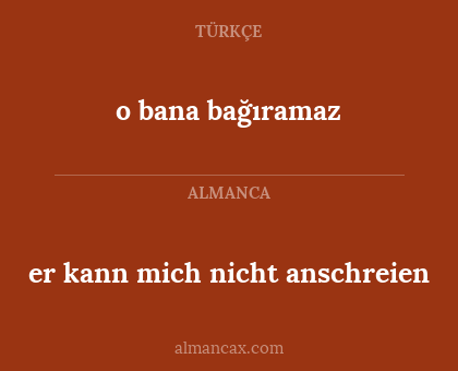 er kann mich nicht anschreien - o bana bağıramaz