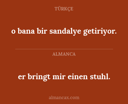 er bringt mir einen stuhl. - o bana bir sandalye getiriyor.