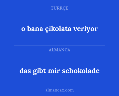 das gibt mir schokolade - o bana çikolata veriyor