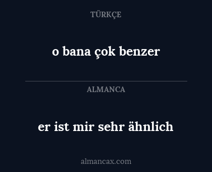 er ist mir sehr ähnlich - o bana çok benzer