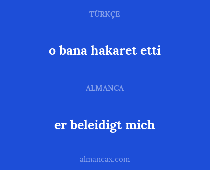 o bana hakaret etti - er beleidigt mich