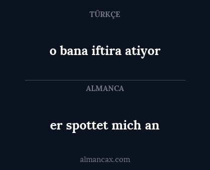 o bana iftira atiyor - er spottet mich an