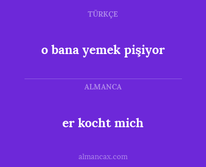 er kocht mich - o bana yemek pişiyor