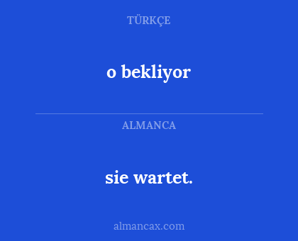 o bekliyor - sie wartet.