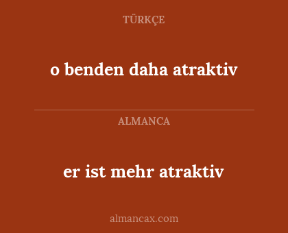 o benden daha atraktiv - er ist mehr atraktiv
