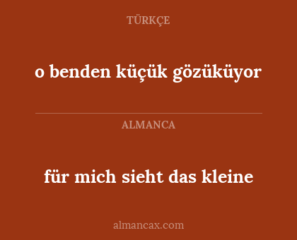 o benden küçük gözüküyor - für mich sieht das kleine