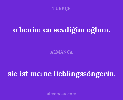 sie ist meine lieblingssöngerin. - o benim en sevdiğim oğlum.