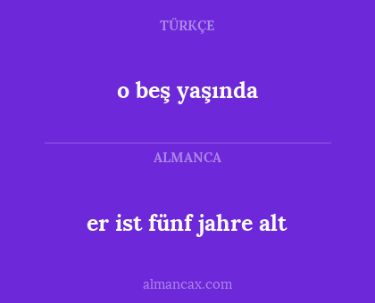 er ist fünf jahre alt - o beş yaşında