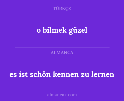 es ist schön kennen zu lernen - o bilmek güzel