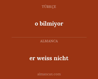 o bilmiyor - er weiss nicht