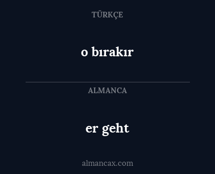 er geht - o bırakır