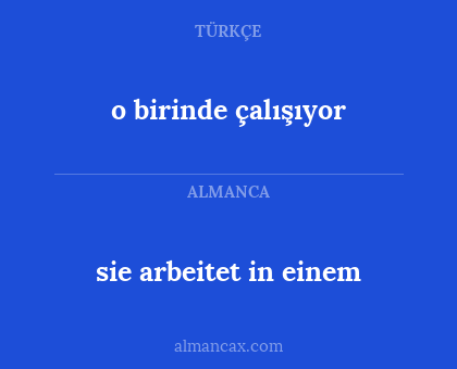 sie arbeitet in einem - o birinde çalışıyor
