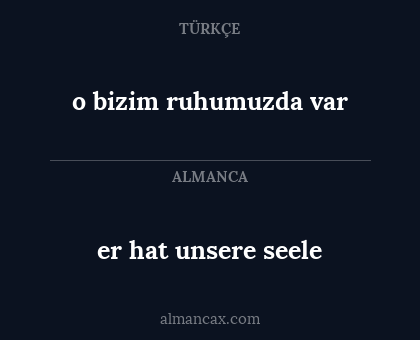 o bizim ruhumuzda var - er hat unsere seele