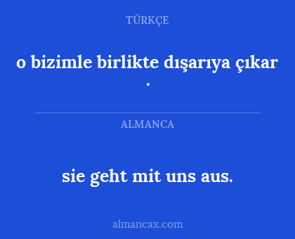 o bizimle birlikte dışarıya çıkar . - sie geht mit uns aus.