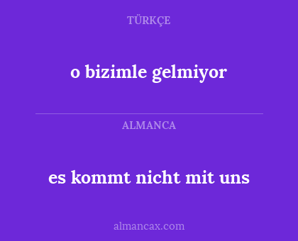 o bizimle gelmiyor - es kommt nicht mit uns