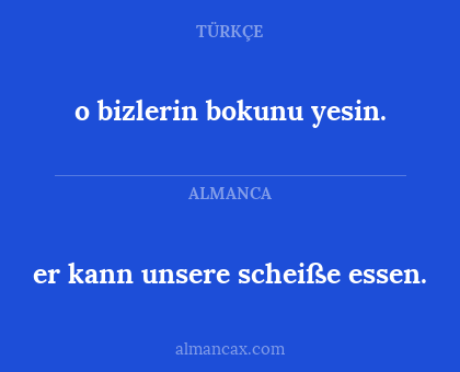 er kann unsere scheiße essen. - o bizlerin bokunu yesin.