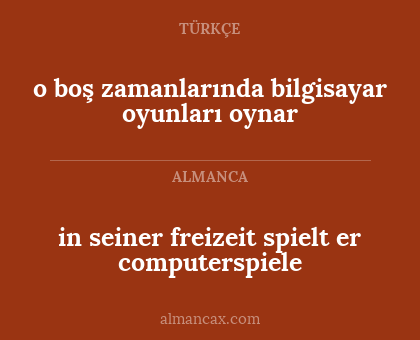 in seiner freizeit spielt er computerspiele - o boş zamanlarında bilgisayar oyunları oynar